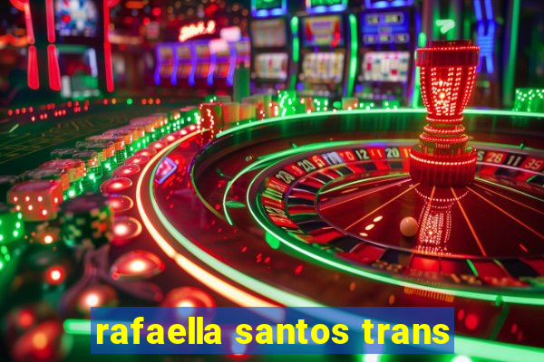 rafaella santos trans